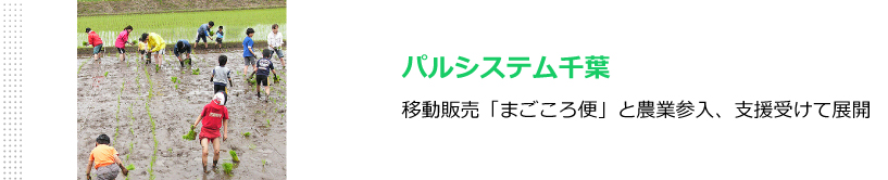 パルシステム千葉　移動販売「まごころ便」と農業参入、支援受けて展開